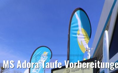 MS Adora Taufe Vorbereitungen in Wien 30.03.2019