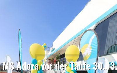 MS Adora vor der Taufe 30.03.2019 in Wien