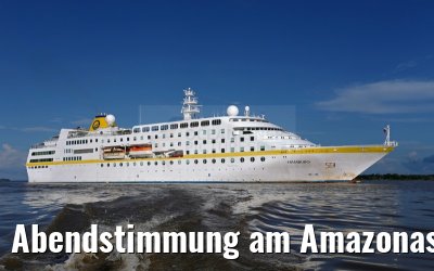 Abendstimmung am Amazonas mit MS Hamburg 12.01.2015 Abendstimmung am Amazonas mit MS Hamburg 12.01.2015