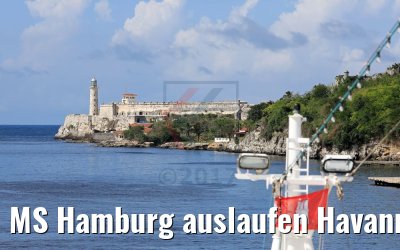 MS Hamburg auslaufen Havanna mit Castillo de San Carlos 30.11.2017