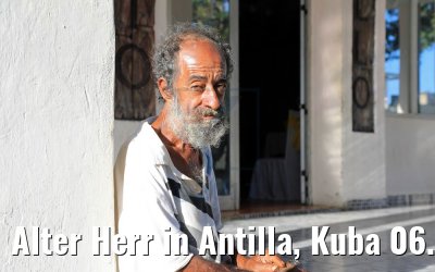 Alter Herr in Antilla, Kuba 06.12.2017