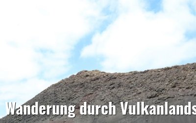 Wanderung durch Vulkanlandschaften auf Lanzarote 06.05.2021