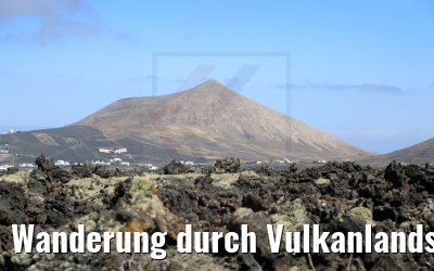 Wanderung durch Vulkanlandschaften auf Lanzarote 06.05.2021