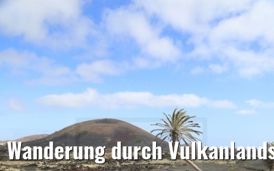 Wanderung durch Vulkanlandschaften auf Lanzarote 06.05.2021